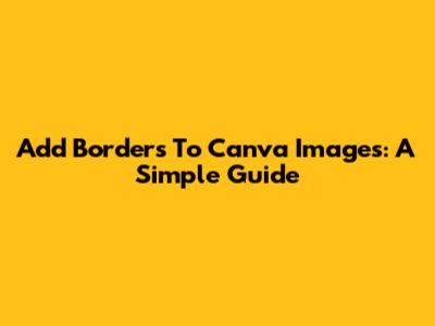 Add Borders To Canva Images: A Simple Guide