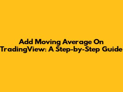 Add Moving Average On TradingView: A Step-by-Step Guide