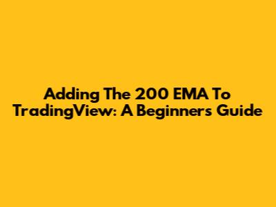 Adding The 200 EMA To TradingView: A Beginner's Guide