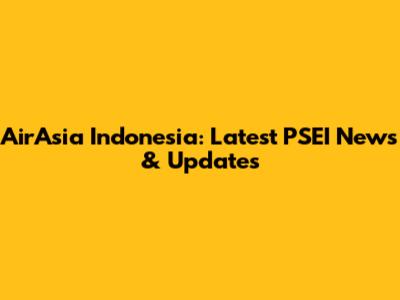 AirAsia Indonesia: Latest PSEI News & Updates