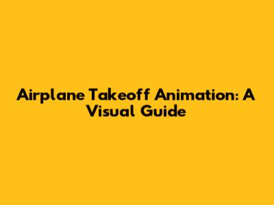 Airplane Takeoff Animation: A Visual Guide