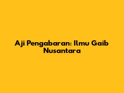 Aji Pengabaran: Ilmu Gaib Nusantara