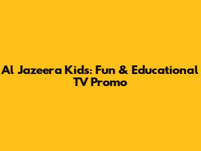 Al Jazeera Kids: Fun & Educational TV Promo