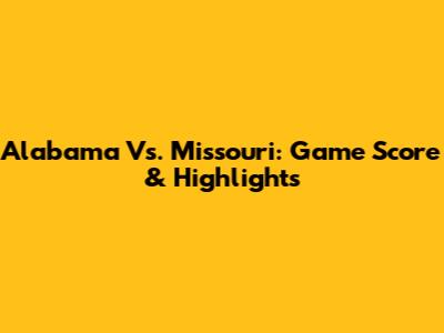 Alabama Vs. Missouri: Game Score & Highlights