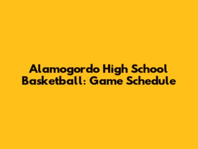 Alamogordo High School Basketball: Game Schedule
