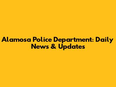 Alamosa Police Department: Daily News & Updates