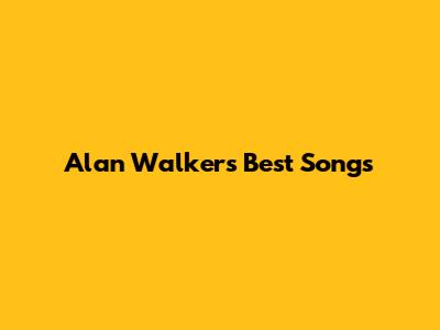 Alan Walker's Best Songs