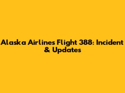 Alaska Airlines Flight 388: Incident & Updates