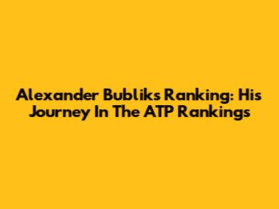 Alexander Bublik's Ranking: His Journey In The ATP Rankings
