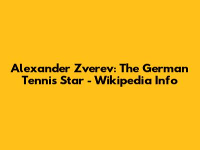Alexander Zverev: The German Tennis Star - Wikipedia Info