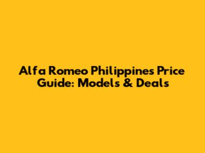 Alfa Romeo Philippines Price Guide: Models & Deals