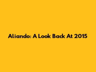 Aliando: A Look Back At 2015