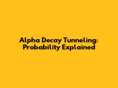 Alpha Decay Tunneling: Probability Explained