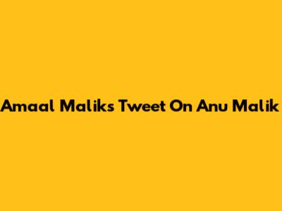 Amaal Malik's Tweet On Anu Malik