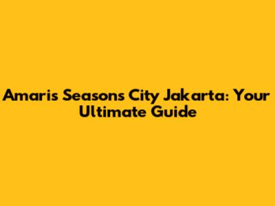 Amaris Seasons City Jakarta: Your Ultimate Guide