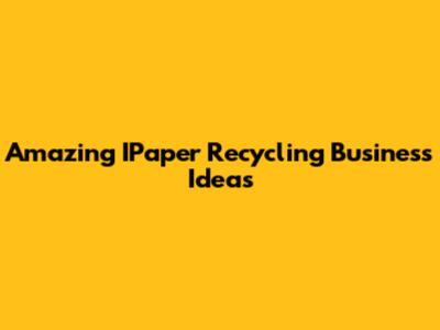 Amazing IPaper Recycling Business Ideas