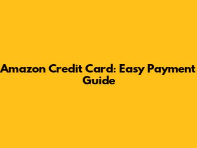 Amazon Credit Card: Easy Payment Guide