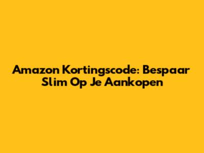 Amazon Kortingscode: Bespaar Slim Op Je Aankopen