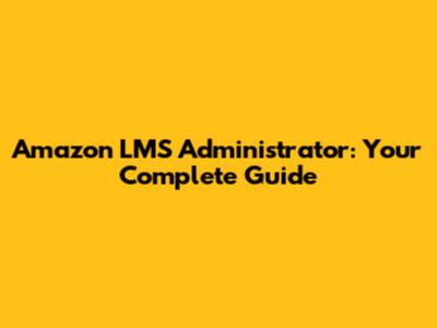 Amazon LMS Administrator: Your Complete Guide