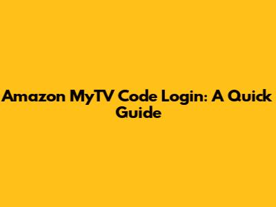 Amazon MyTV Code Login: A Quick Guide
