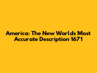 America: The New World's Most Accurate Description 1671