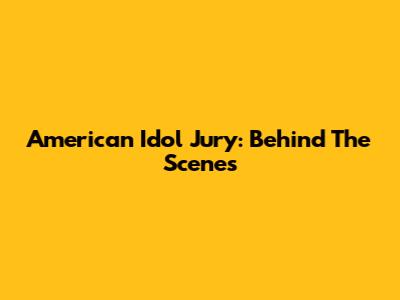 American Idol Jury: Behind The Scenes