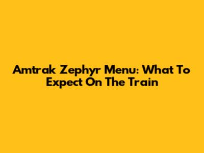 Amtrak Zephyr Menu: What To Expect On The Train