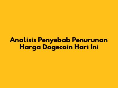 Analisis Penyebab Penurunan Harga Dogecoin Hari Ini