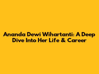 Ananda Dewi Wihartanti: A Deep Dive Into Her Life & Career