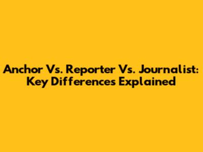 Anchor Vs. Reporter Vs. Journalist: Key Differences Explained