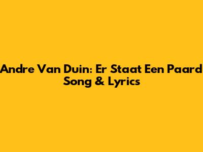 Andre Van Duin: 'Er Staat Een Paard' Song & Lyrics