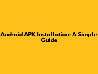 Android APK Installation: A Simple Guide