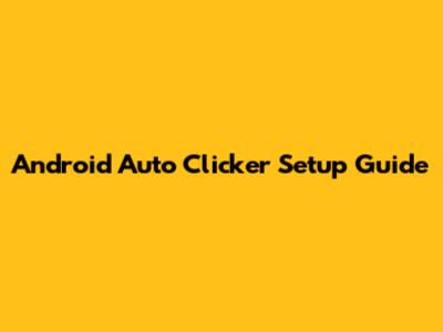 Android Auto Clicker Setup Guide