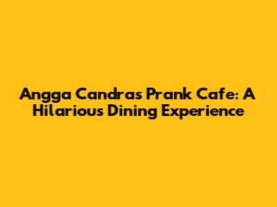 Angga Candra's Prank Cafe: A Hilarious Dining Experience