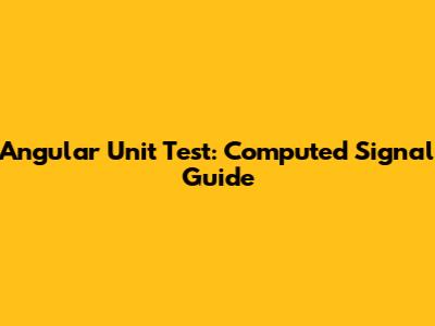 Angular Unit Test: Computed Signal Guide