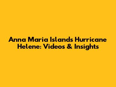 Anna Maria Island's Hurricane Helene: Videos & Insights