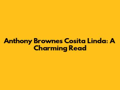 Anthony Browne's 'Cosita Linda': A Charming Read