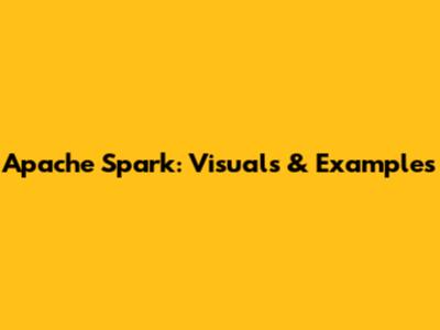 Apache Spark: Visuals & Examples