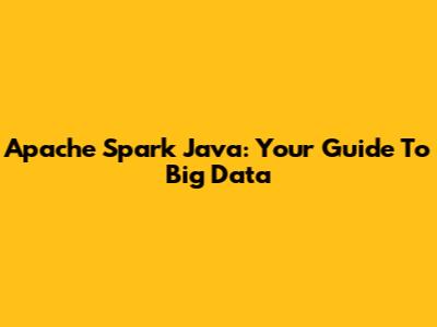 Apache Spark Java: Your Guide To Big Data