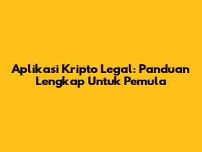 Aplikasi Kripto Legal: Panduan Lengkap Untuk Pemula