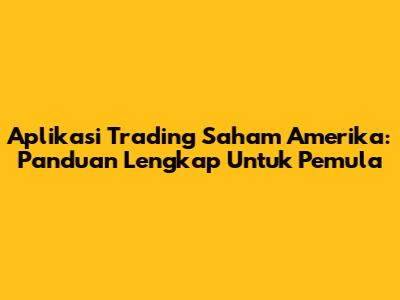 Aplikasi Trading Saham Amerika: Panduan Lengkap Untuk Pemula
