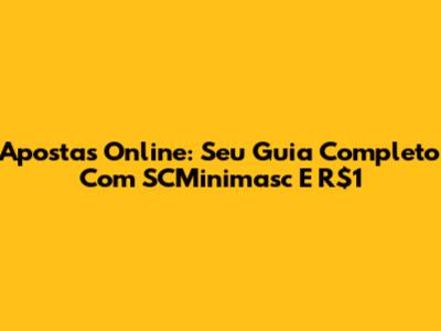Apostas Online: Seu Guia Completo Com SCMinimasc E R$1