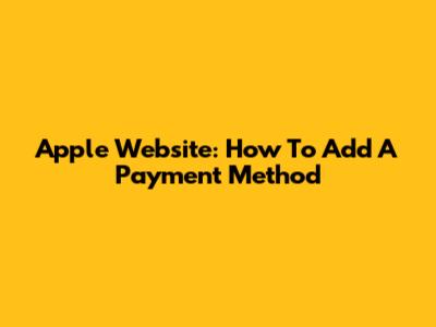 Apple Website: How To Add A Payment Method