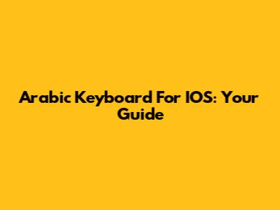 Arabic Keyboard For IOS: Your Guide