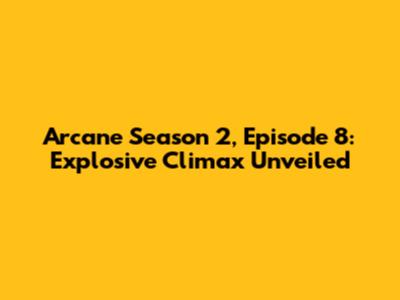 Arcane Season 2, Episode 8: Explosive Climax Unveiled