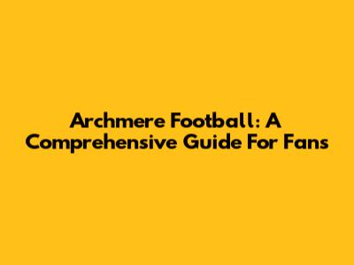 Archmere Football: A Comprehensive Guide For Fans