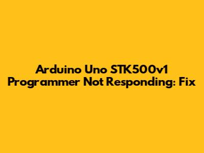 Arduino Uno STK500v1 Programmer Not Responding: Fix