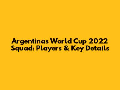 Argentina's World Cup 2022 Squad: Players & Key Details