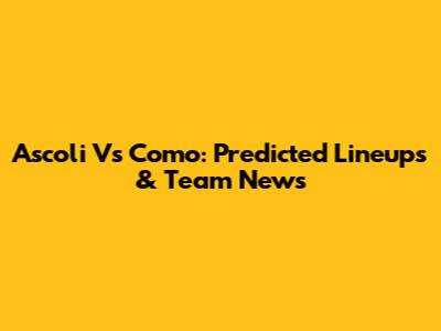 Ascoli Vs Como: Predicted Lineups & Team News