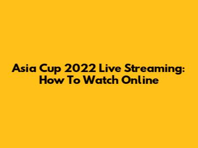 Asia Cup 2022 Live Streaming: How To Watch Online